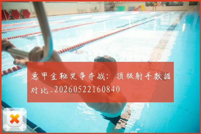 意甲金靴奖争夺战：顶级射手数据对比_20260522160840