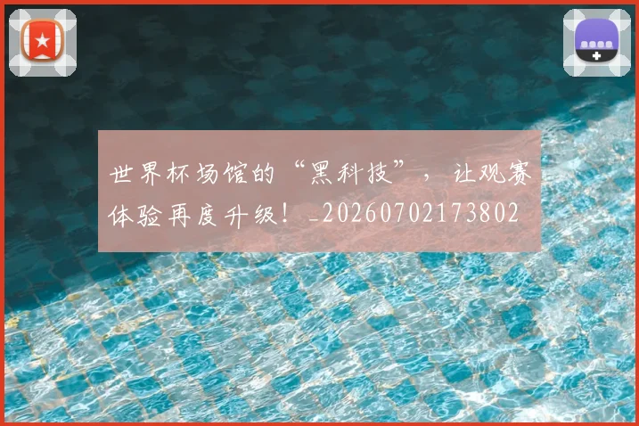 世界杯场馆的“黑科技”，让观赛体验再度升级！_20260702173802