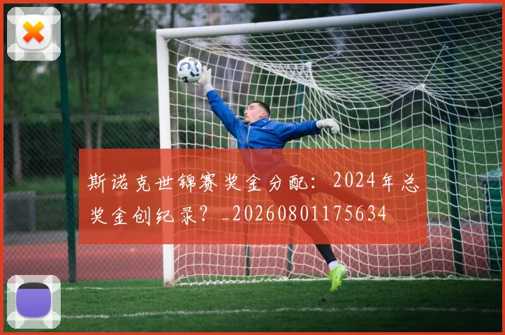 斯诺克世锦赛奖金分配：2024年总奖金创纪录？_20260801175634