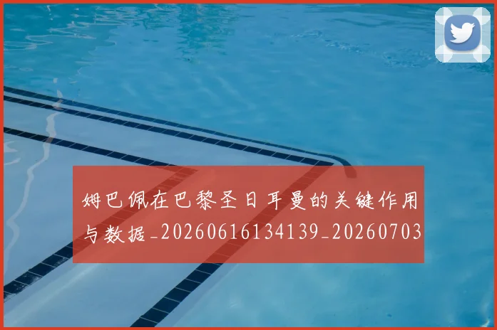姆巴佩在巴黎圣日耳曼的关键作用与数据_20260616134139_20260703231504