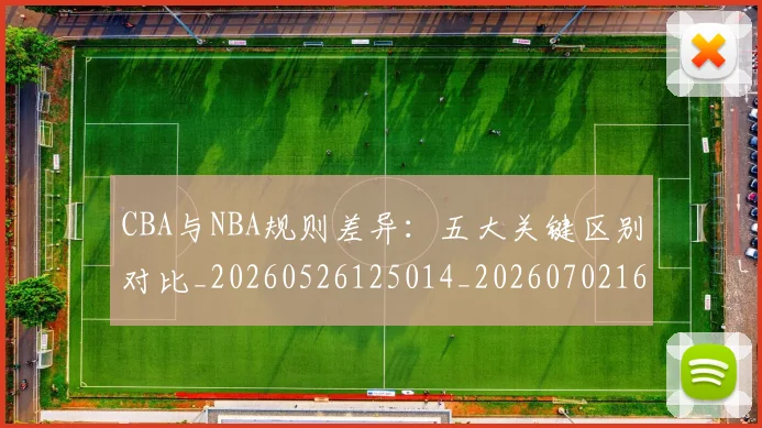 CBA与NBA规则差异:五大关键区别对比_20260526125014_20260702163809