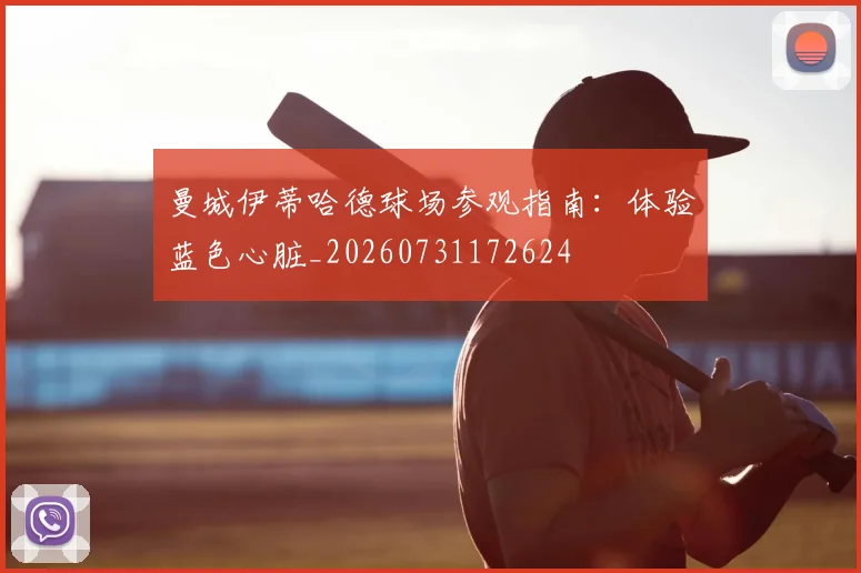 曼城伊蒂哈德球场参观指南：体验蓝色心脏_20260731172624